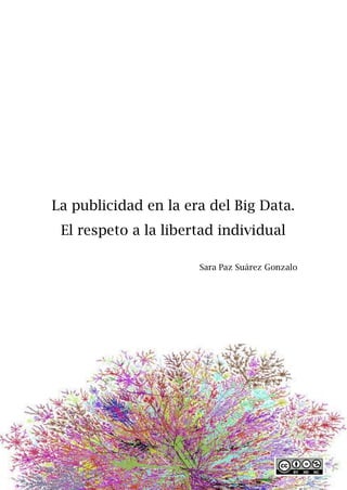 La publicidad en la era del Big Data. 
El respeto a la libertad individual 
Sara Paz Suárez Gonzalo 
 