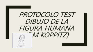 PROTOCOLO TEST
DIBUJO DE LA
FIGURA HUMANA
(E.M KOPPITZ)
 