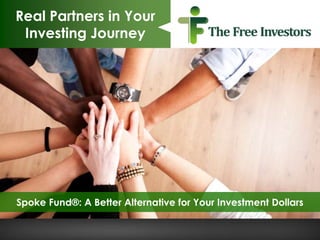 Real Partners in Your
 Investing Journey




Spoke Fund®: A Better Alternative for Your Investment Dollars
 