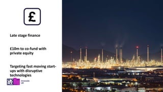 Late stage finance
£10m to co-fund with
private equity
Targeting fast moving start-
ups with disruptive
technologies
£
 