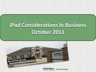 iPad Considerations In Business
        October 2011




                  iPad Consulting
 