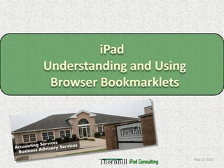 iPad
Understanding and Using
 Browser Bookmarklets




                               May 17, 2011
             iPad Consulting
 