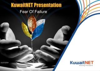 KuwaitNET Presentation 
11/27/2014 
Fear Of Failure 
 