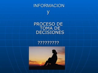 INFORMACION y PROCESO DE TOMA DE DECISIONES ?????????