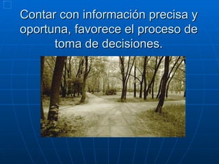 Contar con información precisa y oportuna, favorece el proceso de toma de decisiones.