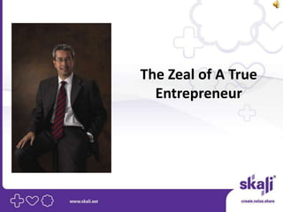 The Zeal of A True
  Entrepreneur
 