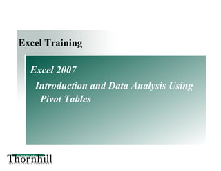 Business Advisory Services

  Excel 2007
  Introduction to Pivot Tables
 