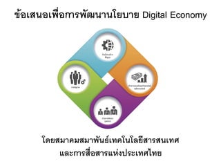 ข้อเสนอเพื่อการพัฒนานโยบาย Digital Economy 
โดยสมาคมสมาพันธ์เทคโนโลยีสารสนเทศ 
และการสื่อสารแห่งประเทศไทย 
 