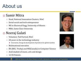 About us
   Samir Mitra
       Head, National Innovation Clusters, NInC
       Serial social and tech entrepreneur
    ...