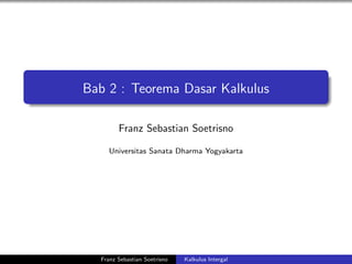 Bab 2 : Teorema Dasar Kalkulus
Franz Sebastian Soetrisno
Universitas Sanata Dharma Yogyakarta
Franz Sebastian Soetrisno Kalkulus Intergal
 