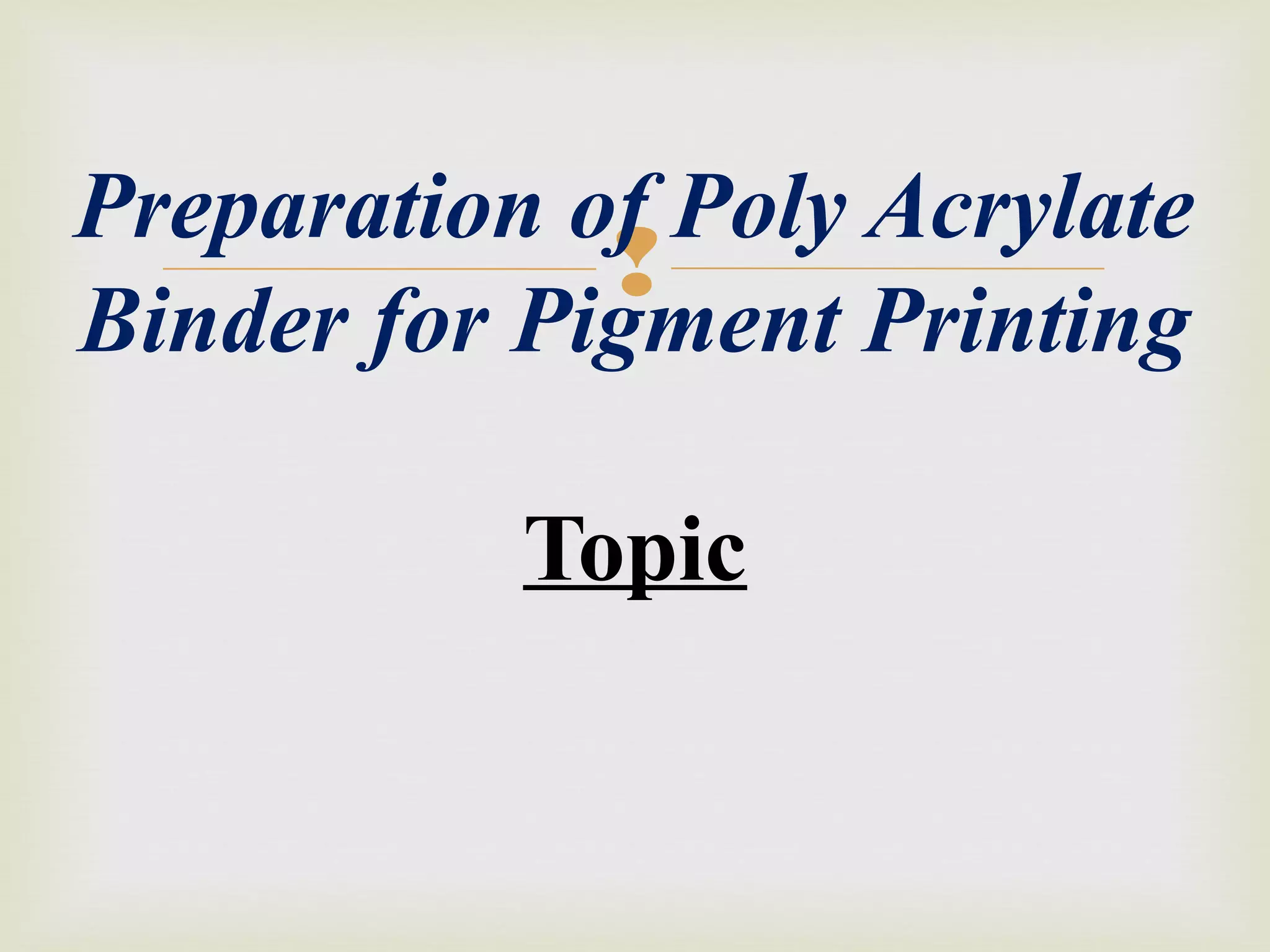 
Preparation of Poly Acrylate
Binder for Pigment Printing
Topic
 