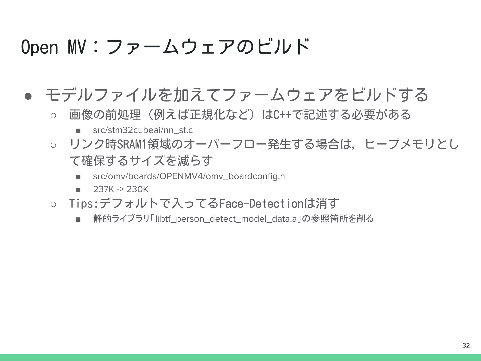●
○
■ src/stm32cubeai/nn_st.c
○
■ src/omv/boards/OPENMV4/omv_boardconﬁg.h
■ 237K -> 230K
○
■ 静的ライブラリ「libtf_person_detect_model_data.a」の参照箇所を削る
32
 