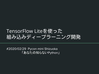 TensorFlow Lite
#2020/02/29 Pycon mini Shizuoka
　　　　　　　「あなたの知らないPython」
 