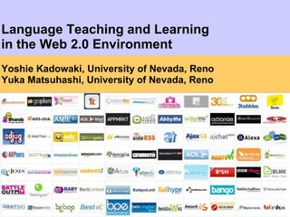 Language Teaching and Learning  in the Web 2.0 Environment Yoshie Kadowaki, University of Nevada, Reno Yuka Matsuhashi, University of Nevada, Reno 