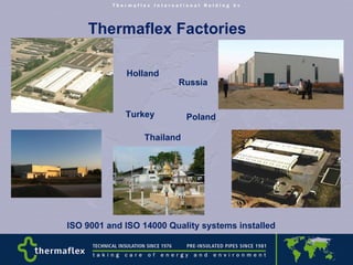 Thermaflex  Factories Holland ISO 9001 and ISO 14000 Quality systems installed Russia Turkey Poland Thailand 