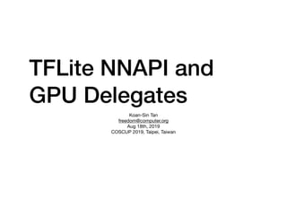 TFLite NNAPI and
GPU Delegates
Koan-Sin Tan

freedom@computer.org

Aug 18th, 2019

COSCUP 2019, Taipei, Taiwan
 