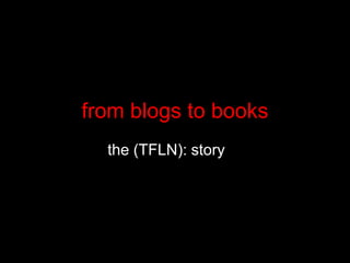 from blogs to books the (TFLN): story 