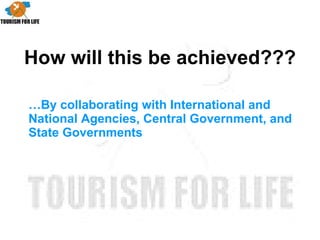 How will this be achieved??? … By collaborating with International and National Agencies, Central Government, and State Governments 