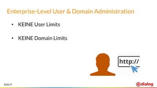 Seite 9
Enterprise-Level User & Domain Administration
• KEINE User Limits
• KEINE Domain Limits
 