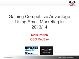 1
Gaining Competitive Advantage
Using Email Marketing in
2013/14
Mark Patron
CEO RedEye
 
