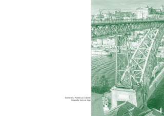 P á g i n a 11 | 108
Ilustración 2 Puente Luis I, Oporto
Fotografía: José Luis Vega
 