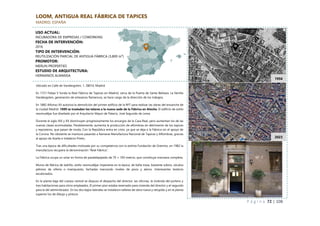 P á g i n a 72 | 108
LOOM, ANTIGUA REAL FÁBRICA DE TAPICES
MADRID, ESPAÑA
Ubicado en Calle de Vandergoten, 1, 28014, Madrid
En 1721 Felipe V funda la Real Fábrica de Tapices en Madrid, cerca de la Puerta de Santa Bárbara. La familia
Vandergoten, generación de artesanos flamencos, se hace cargo de la dirección de los trabajos.
En 1882 Alfonso XII autoriza la demolición del primer edificio de la RFT para realizar las obras del ensanche de
la ciudad Madrid. 1889 se trasladan los telares a la nueva sede de la Fábrica en Atocha. El edificio de estilo
neomudéjar fue diseñado por el Arquitecto Mayor de Palacio, José Segundo de Lema.
Durante el siglo XIX y XX disminuyen progresivamente los encargos de la Casa Real, pero aumentan los de las
nuevas clases acomodadas. Paralelamente, aumenta la producción de alfombras en detrimento de los tapices
y reposteros, que pasan de moda. Con la República entra en crisis, ya que se deja a la Fábrica sin el apoyo de
la Corona. No obstante se mantuvo pasando a llamarse Manufactura Nacional de Tapices y Alfombras, gracias
al apoyo de Azaña e Indalecio Prieto.
Tras una época de dificultades motivada por su competencia con la extinta Fundación de Gremios, en 1982 la
manufactura recupera la denominación “Real Fábrica”.
La Fábrica ocupa un solar en forma de paralelepípedo de 70 × 100 metros, que constituye manzana completa.
Muros de fábrica de ladrillo, estilo neomudéjar imperante en la época, de bella traza, bastante sobrio, zócalos
pétreos de sillería o mampuesto, fachadas marcando niveles de pisos y aleros. Interesantes testeros
escalonados.
En la planta baja del cuerpo central se dispuso el despacho del director, las oficinas, la vivienda del portero y
tres habitaciones para otros empleados. El primer piso estaba reservado para vivienda del director y el segundo
para la del administrador. En los dos bajos laterales se instalaron talleres de obra nueva y retupido y en la planta
superior los de dibujo y pintura
1956
2023
USO ACTUAL:
INCUBADORA DE EMPRESAS / COWORKING
FECHA DE INTERVENCIÓN:
2016
TIPO DE INTERVENCIÓN:
REUTILIZACIÓN PARCIAL DE ANTIGUA FÁBRICA (3,800 m²)
PROMOTOR:
MERLIN PROPERTIES
ESTUDIO DE ARQUITECTURA:
HERMANOS ALMANSA
 