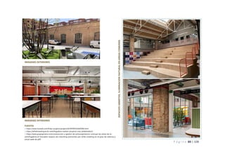 P á g i n a 80 | 108
IMÁGENES INTERIORES
FUENTES
> https://www.hunasai.com/#cbp=projects/projectLACENTRIFUGADORA.html
> https://whiteinvesting.es/la-centrifugadora-nuestro-proyecto-mas-emblematico/
> https://www.grupogimeno.com/construccion-y-gestion-de-activos/gimecons-concluye-las-obras-de-la-
centrifugadora-el-innovador-espacio-de-coworking-promovido-por-white-investing-en-el-grao-de-valencia-y-
actual-sede-de-jeff/
ESPACIOS
ABIERTOS,
ILUMINACION
NATURAL
EN
AREAS
COMUNES
IMÁGENES EXTERIORES
 