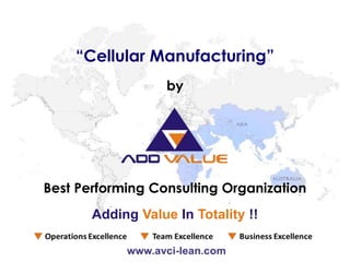 Best Performing Consulting Organization
by
“Cellular Manufacturing”
Adding Value In Totality !!
 
