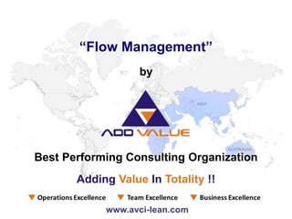Best Performing Consulting Organization
by
“Flow Management”
Adding Value In Totality !!
 