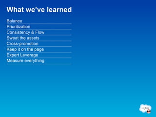 Balance Prioritization Consistency & Flow Sweat the assets Cross-promotion Keep it on the page Expert Leverage  Measure everything What we’ve learned 