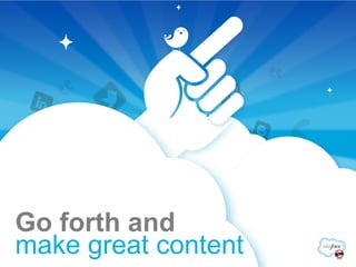 Go forth and  make great content 