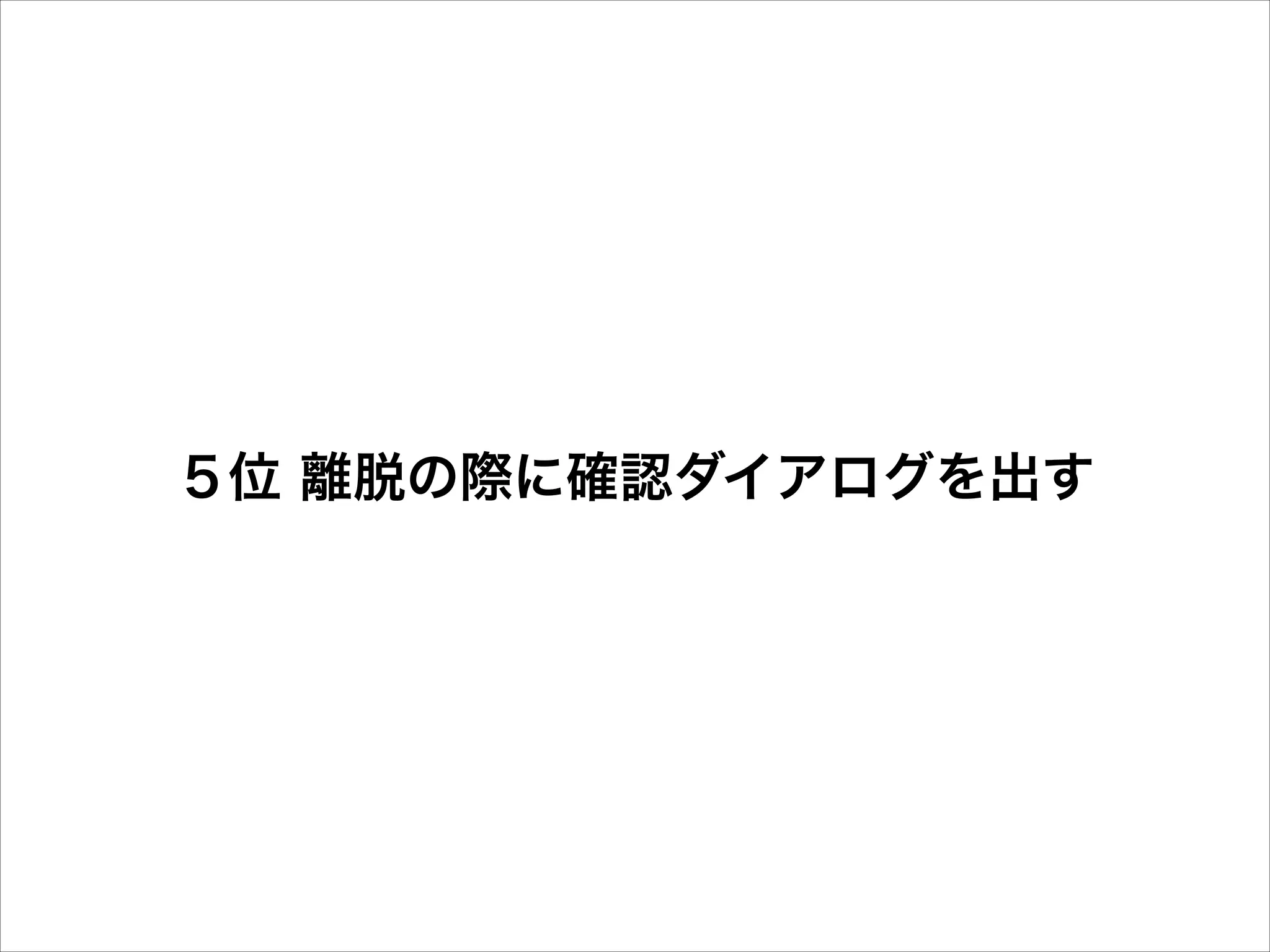 ５位 離脱の際に確認ダイアログを出す

 