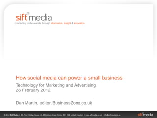 How social media can power a small business Technology for Marketing and Advertising 28 February 2012 Dan Martin, editor, BusinessZone.co.uk 