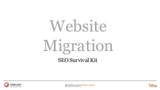 Website
Migration
SEO Survival Kit

@arthurjach Artur Jach

 
