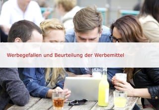 Werbegefallen und Beurteilung der Werbemittel
 