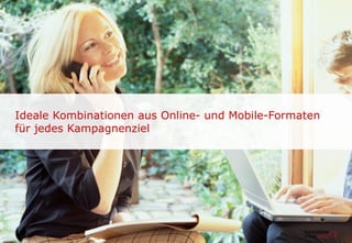 Ideale Kombinationen aus Online- und Mobile-Formaten
für jedes Kampagnenziel
 