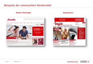 Beispiele der untersuchten Werbemittel

              Medium Rectangle           Superbanner




Seite 9   AdEffects 2012
 