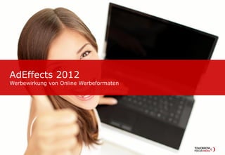 AdEffects 2012
Werbewirkung von Online Werbeformaten
 