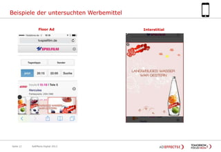 Beispiele der untersuchten Werbemittel
Floor Ad

Seite 12

AdEffects Digital 2013

Interstitial

 