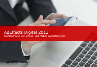 AdEffects Digital 2013

Werbewirkung von Online- und Mobile-Werbeformaten

 