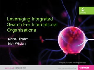 Leveraging Integrated
Search For International
Organisations
Martin Dinham
Matt Whelan
 