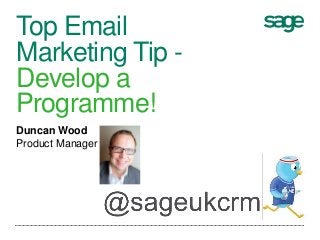 Top Email
Marketing Tip -
Develop a
Programme!
Duncan Wood
Product Manager
 