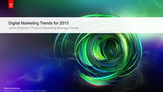 Digital Marketing Trends for 2013
       Jamie Brighton | Product Marketing Manager Adobe




#MetricsNotMyths                                                              1
© 2013 Adobe Systems Incorporated. All Rights Reserved. Adobe Confidential.
 