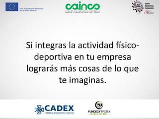 Si integras la actividad físico-
deportiva en tu empresa
lograrás más cosas de lo que
te imaginas.