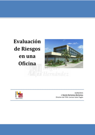 Evaluación
de Riesgos
en una
Oficina
16/06/2015
J. Ramón Bertomeu Bertomeu
Director del TFM: Carmen Soler Pagán
 