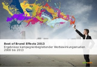 Best of Brand Effects 2013
Ergebnisse kampagnenbegleitender Werbewirkungsstudien
2008 bis 2013
 
