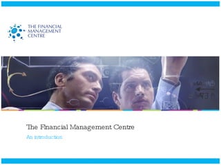 The Financial Management Centre An introduction  