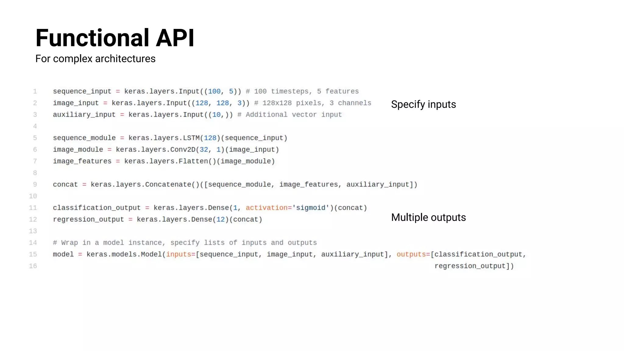 Functional API
For complex architectures
Specify inputs
Multiple outputs
 