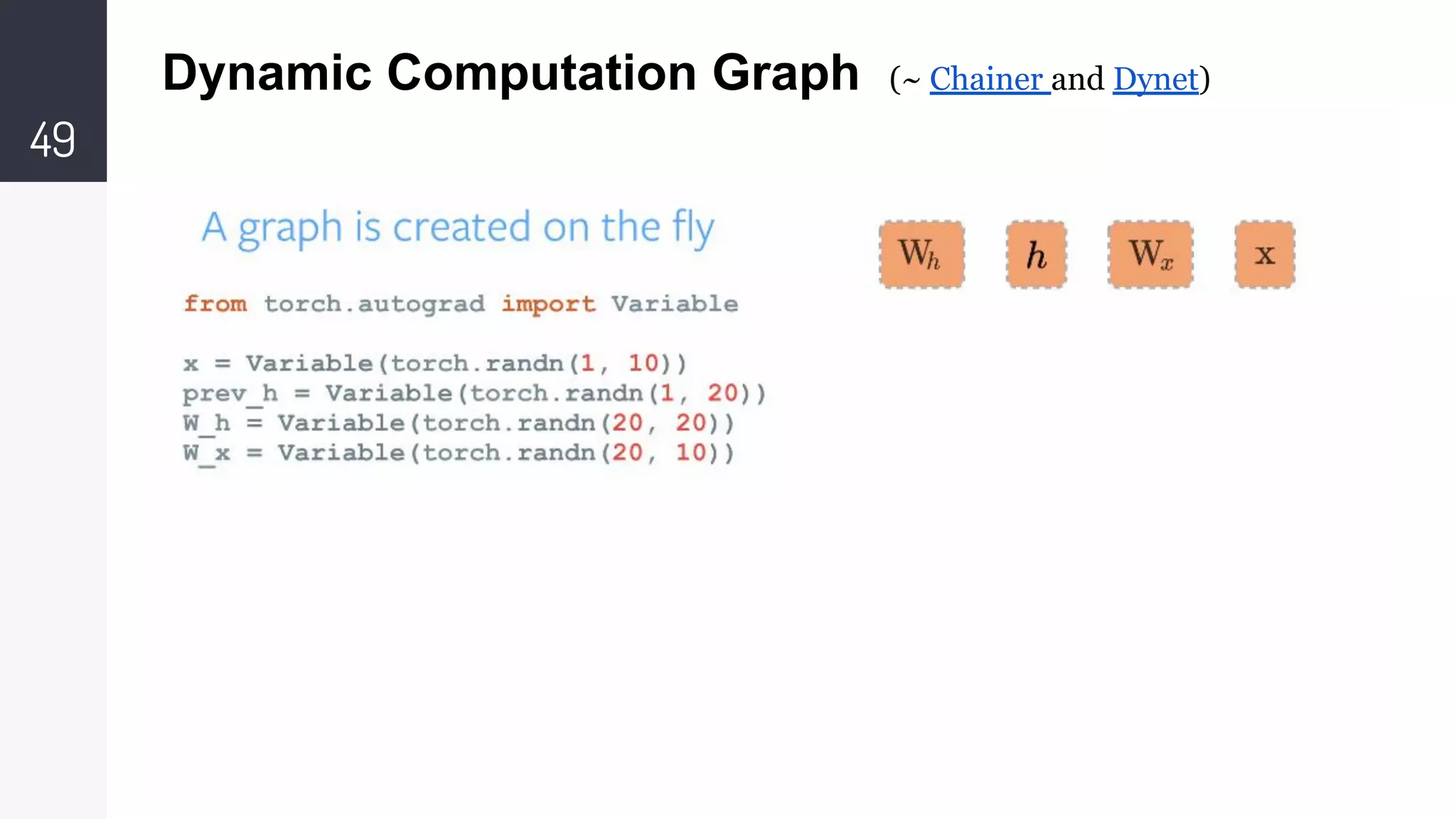 49
Dynamic Computation Graph (~ Chainer and Dynet)
 