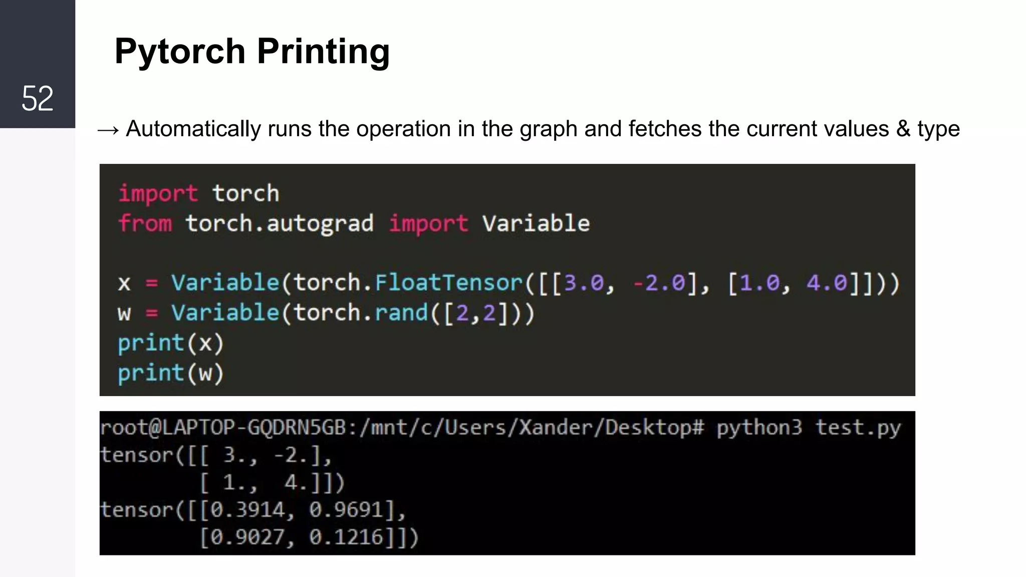 52
→ Automatically runs the operation in the graph and fetches the current values & type
Pytorch Printing
 